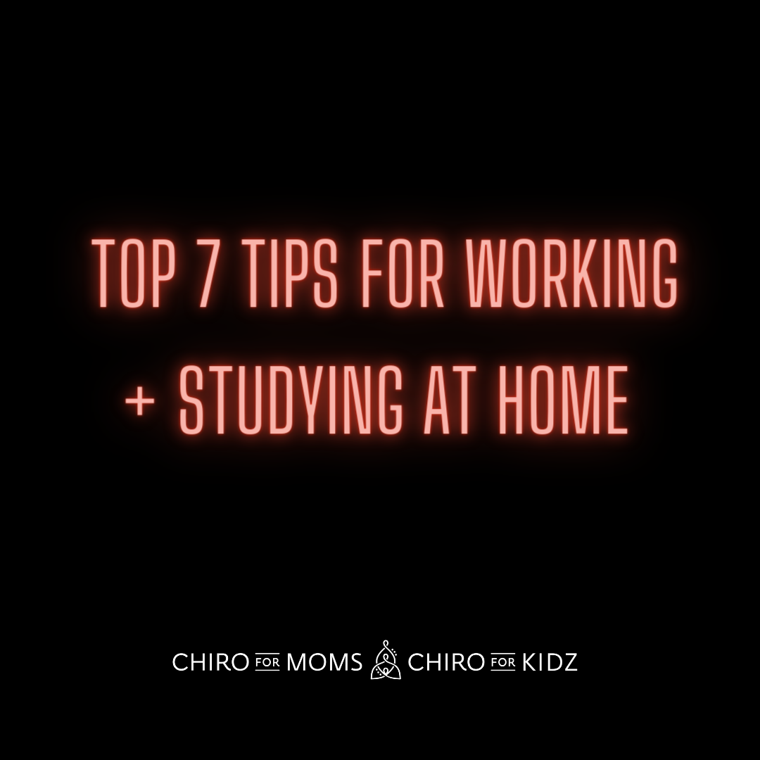 top 7 tips for working and studying at home, chiro for moms and chiro for kidz