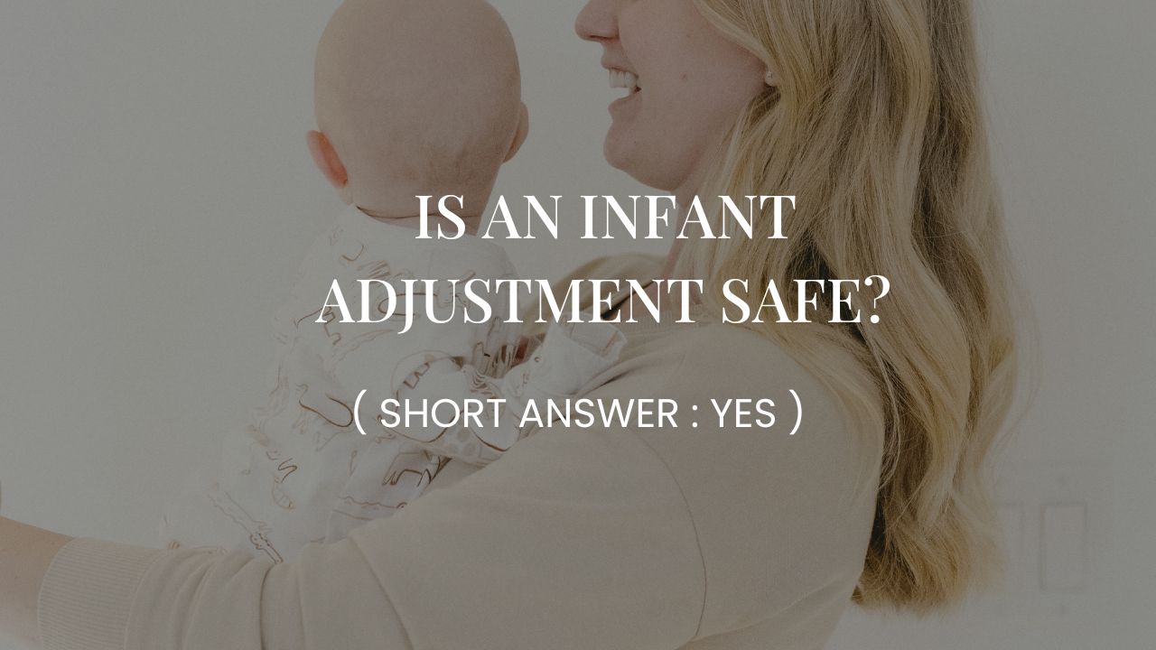 Is An Infant Adjustment Safe? Short answer : YES.