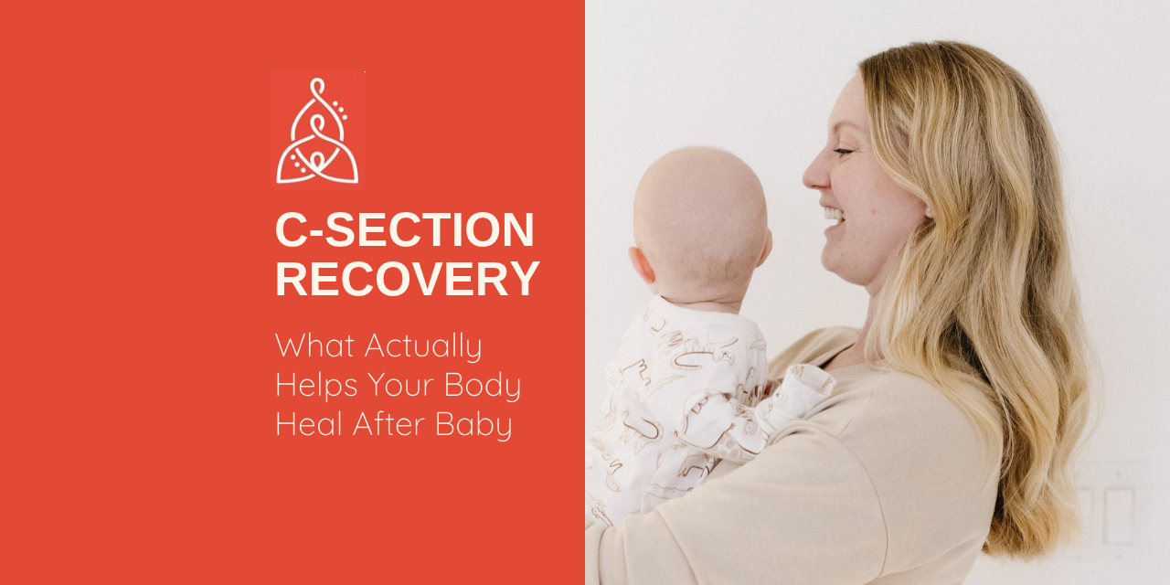 C-Section Recovery: What Actually Helps Your Body Heal After Baby