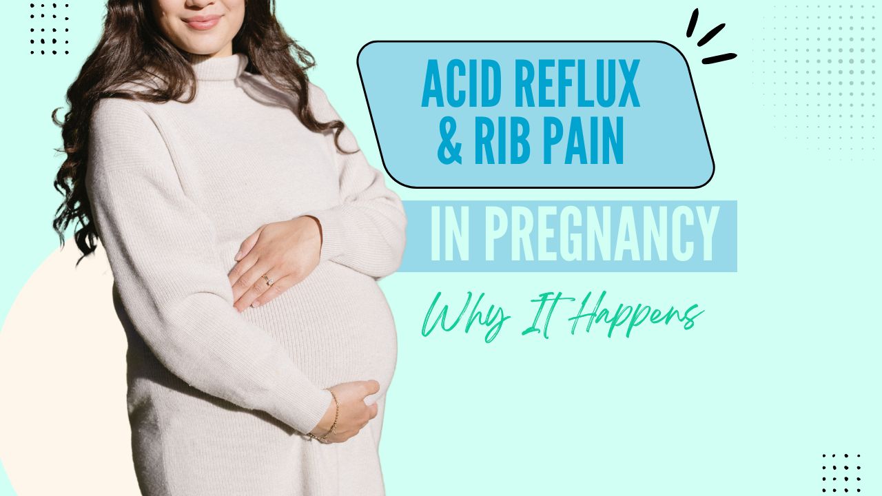 Acid Reflux + Rib Pain in Pregnancy: Why It Happens