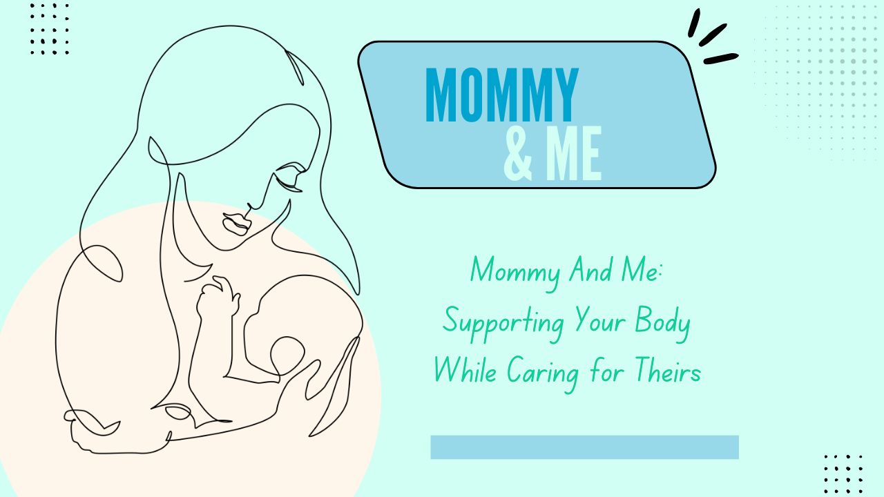 Mommy And Me: Supporting Your Body While Caring for Theirs