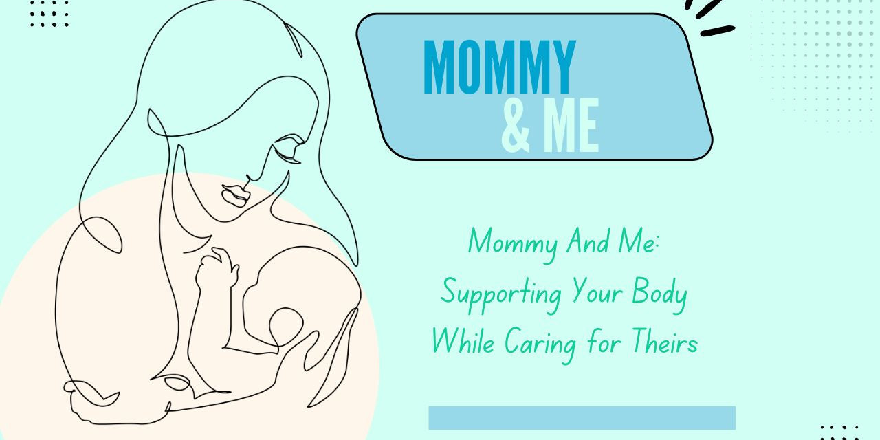 Mommy And Me: Supporting Your Body While Caring for Theirs
