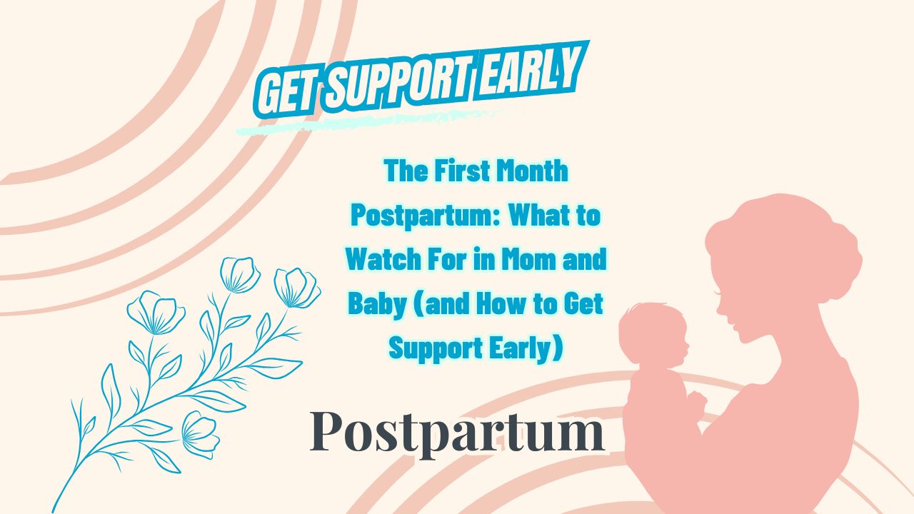 The First Month Postpartum: What to Watch For in Mom and Baby (and How to Get Support Early)