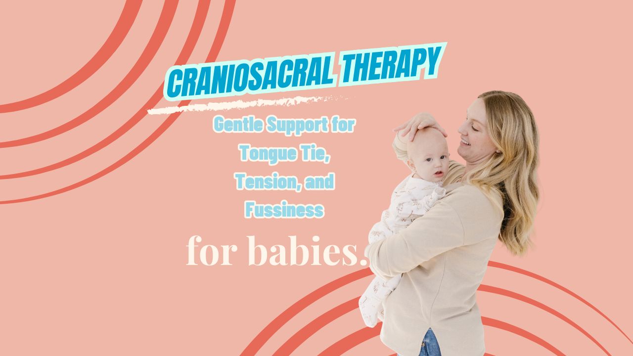 Craniosacral Therapy for Babies: Gentle Support for Tongue Tie, Tension, and Fussiness