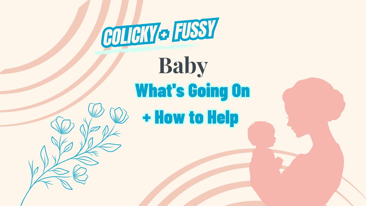 Colicky, Fussy Baby? What's Going On + How to Help