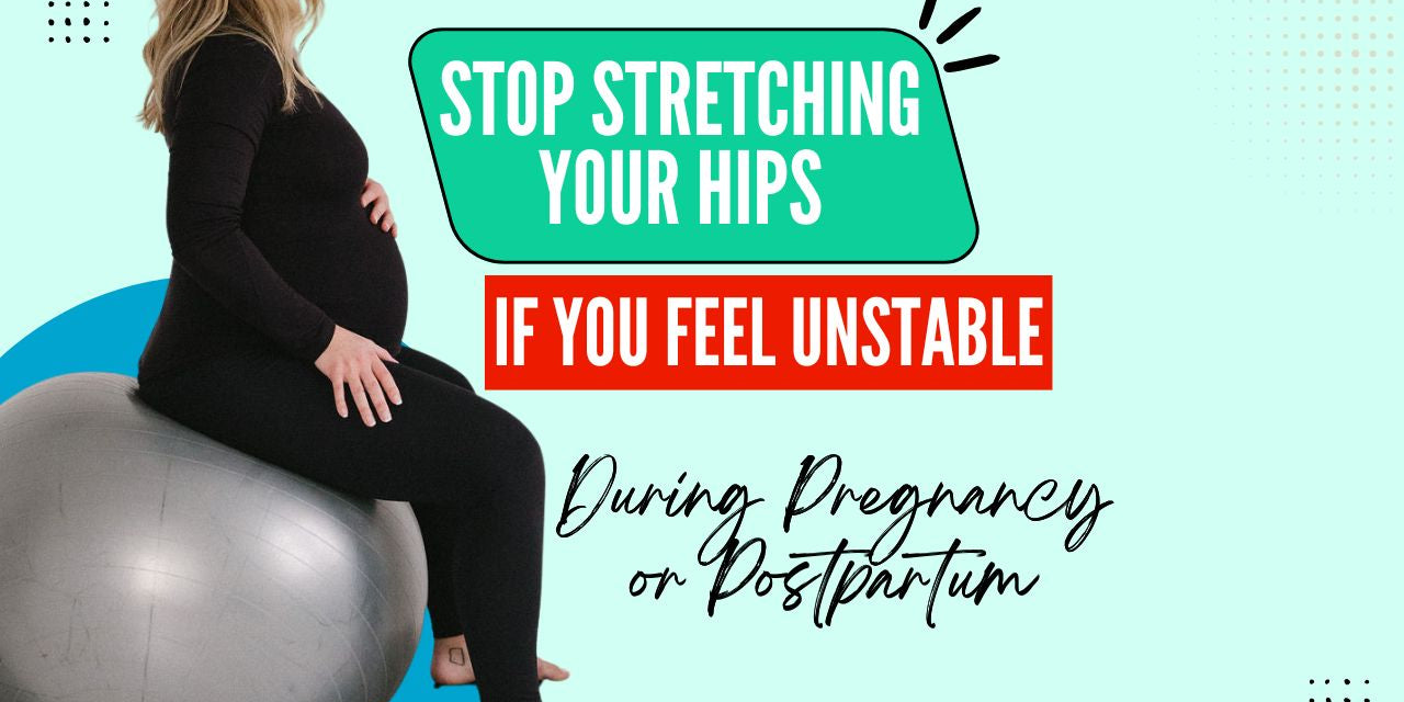 Stop Stretching Your Hips If You Feel Unstable During Pregnancy or Postpartum