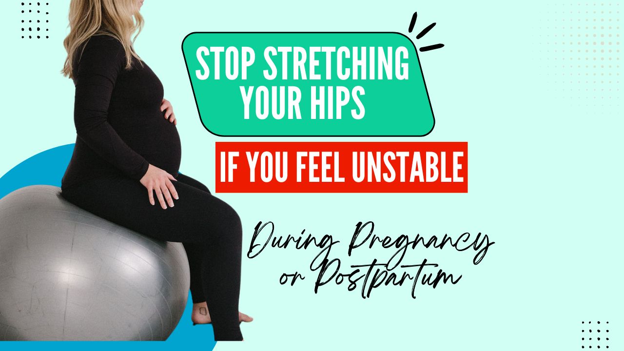 Stop Stretching Your Hips If You Feel Unstable During Pregnancy or Postpartum