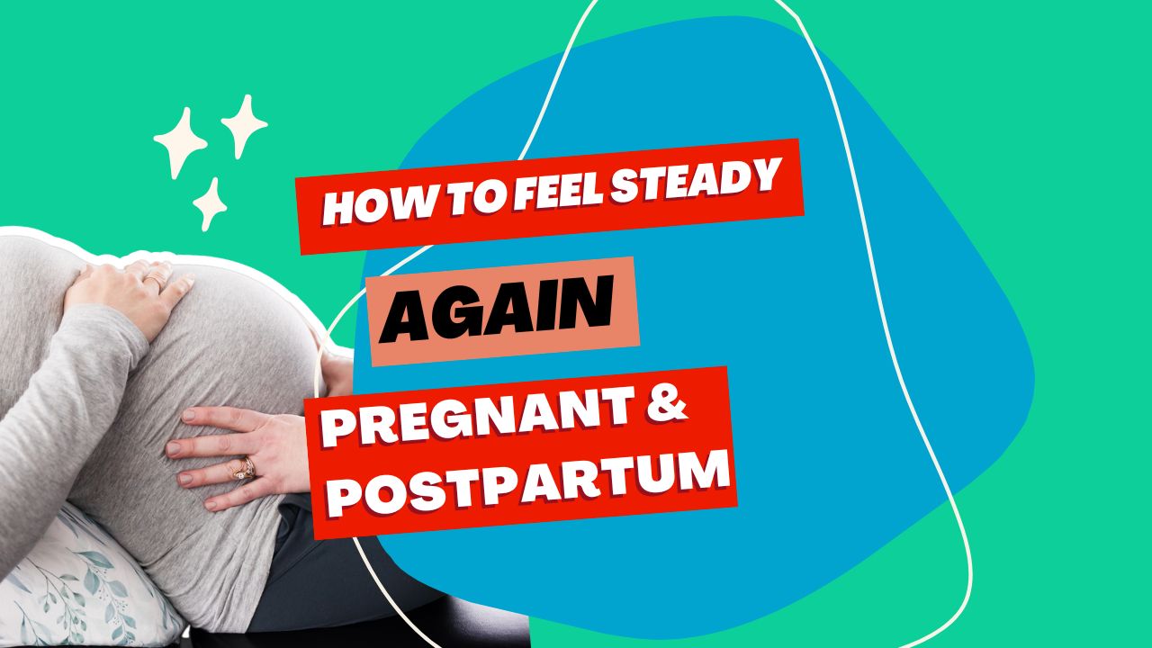 How to Feel Steady Again During Pregnancy or Postpartum