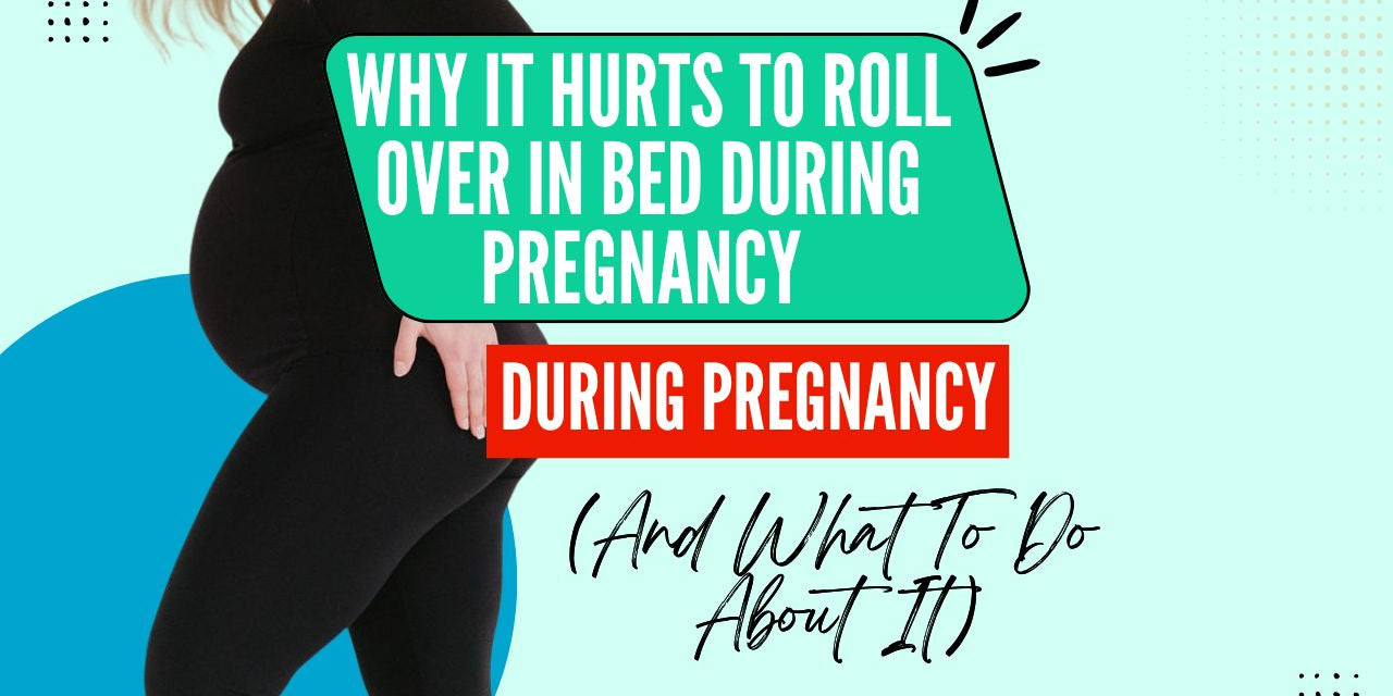 Why It Hurts to Roll Over in Bed During Pregnancy (And What To Do About It)