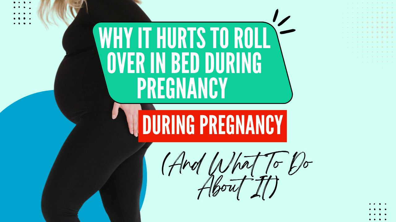 Why It Hurts to Roll Over in Bed During Pregnancy (And What To Do About It)